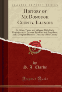 History of McDonough County, Illinois: Its Cities, Towns and Villages, with Early Reminiscences, Personal Incidents and Anecdotes, and a Complete Business Directory of the County (Classic Reprint)