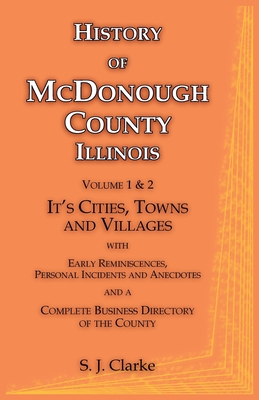 History of McDonough County, Illinois, Volume 1 and 2: Its Cities, Towns and Villages - Clarke, S J