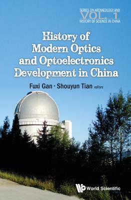 History of Modern Optics and Optoelectronics Development in China - Gan, Fuxi, and Tan, Shouyun (Editor)