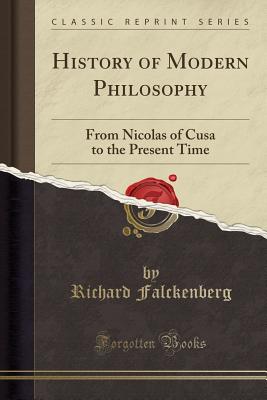 History of Modern Philosophy: From Nicolas of Cusa to the Present Time (Classic Reprint) - Falckenberg, Richard