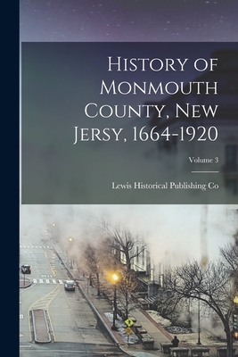 History of Monmouth County, New Jersy, 1664-1920; Volume 3 - Co, Lewis Historical Publishing