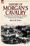 History of Morgan's Cavalry: An Account of One of the Most Successful Units of Confederate Cavalry During the American Civil War by One of Its Officers