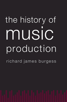 History of Music Production - Burgess, Richard James