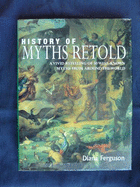 History of Myths Retold: A Vivid Retelling of 50 Well-Known Myths from around the World