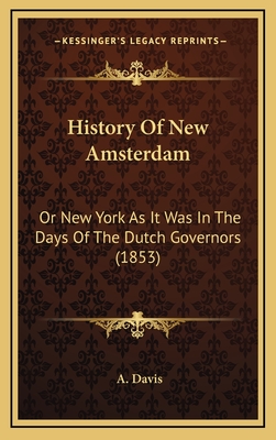 History Of New Amsterdam: Or New York As It Was In The Days Of The Dutch Governors (1853) - Davis, A