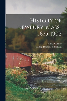 History of Newbury, Mass., 1635-1902 - Currier, John J, and Boston Damrell & Upham (Creator)