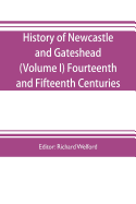 History of Newcastle and Gateshead (Volume I) Fourteenth and Fifteenth Centuries