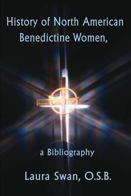 History of North American Benedictine Women,: A Bibliography - Swan, Laura