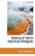 History of North American Pinnipeds - Allen, Joel Asaph