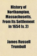 History of Northampton, Massachusetts, from Its Settlement in 1654 (V. 2)