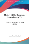 History Of Northampton, Massachusetts V1: From Its Settlement In 1654 (1898)