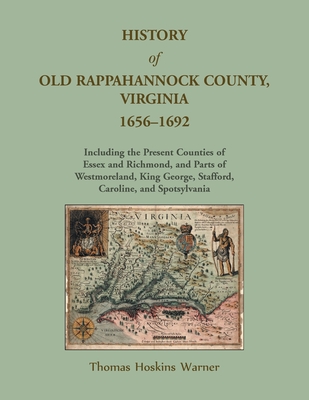 History of Old Rappahannock County, Virginia, 1656-1692, Including the present counties of Essex and Richmond, and parts of Westmoreland, King George, Stafford, Caroline, and Spotsylvania - Pippenger, Wesley