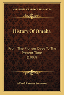 History Of Omaha: From The Pioneer Days To The Present Time (1889)