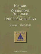 History of Operations Research in the United States Army: Volume 1: 1942-1962 - Shrader, Charles R, Dr., PhD, and Center of Military History (U S Army) (Producer)