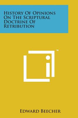 History of Opinions on the Scriptural Doctrine of Retribution - Beecher, Edward