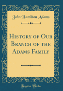 History of Our Branch of the Adams Family (Classic Reprint)