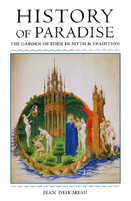 History of Paradise: The Garden of Eden in Myth and Tradition - Delumeau, Jean, and O'Connell, Matthew