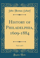 History of Philadelphia, 1609-1884, Vol. 1 of 3 (Classic Reprint)