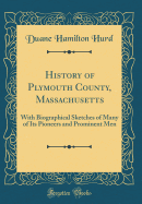 History of Plymouth County, Massachusetts: With Biographical Sketches of Many of Its Pioneers and Prominent Men (Classic Reprint)