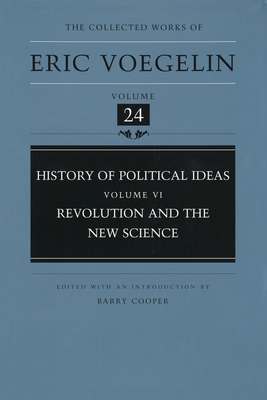 History of Political Ideas, Volume 6 (Cw24): Revolution and the New Science Volume 24 - Voegelin, Eric, and Cooper, Barry (Editor)