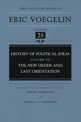 History of Political Ideas, Volume 7 (Cw25): The New Order and Last Orientation Volume 25 - Voegelin, Eric, and Gebhardt, Jurgen (Editor), and Hollweck, Thomas A (Editor)