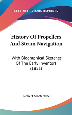 History of Propellers and Steam Navigation: With Biographical Sketches of the Early Inventors (1851) - MacFarlane, Robert, MD, Frcs