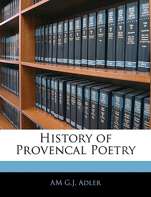 History of Provencal Poetry - G J Adler, Am