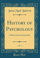 History of Psychology, Vol. 1: A Sketch and an Interpretation (Classic Reprint)