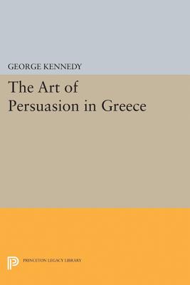 History of Rhetoric, Volume I: The Art of Persuasion in Greece - Kennedy, George A