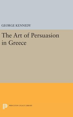 History of Rhetoric, Volume I: The Art of Persuasion in Greece - Kennedy, George A