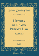 History of Roman Private Law, Vol. 3: Regal Period (Classic Reprint)