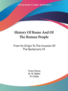History Of Rome And Of The Roman People: From Its Origin To The Invasion Of The Barbarians V3