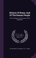 History Of Rome, And Of The Roman People: From Its Origin To The Invasion Of The Barbarians