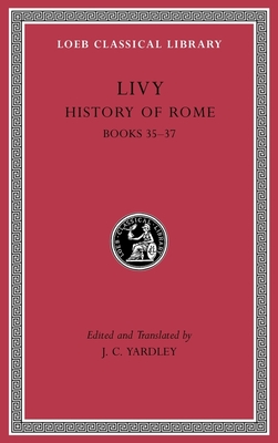 History of Rome, Volume X: Books 35-37 - Livy, and Yardley, J C (Translated by)