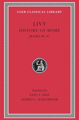 History of Rome, Volume XII: Books 40-42 - Livy, and Sage, Evan T. (Translated by), and Schlesinger, Alfred Cary (Translated by)