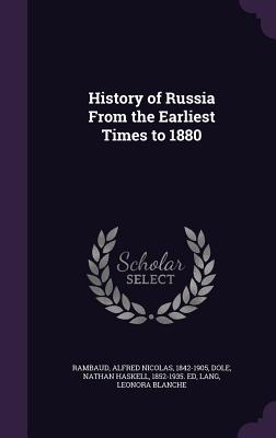 History of Russia From the Earliest Times to 1880 - Rambaud, Alfred Nicolas, and Dole, Nathan Haskell, and Lang, Leonora Blanche