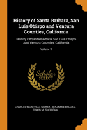 History of Santa Barbara, San Luis Obispo and Ventura Counties, California: History of Santa Barbara, San Luis Obispo and Ventura Counties, California; Volume 1