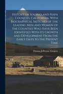 History of Solano and Napa Counties, California, with Biographical Sketches of the Leading Men and Women of the Counties Who Have Been Identified with Its Growth and Development from the Early Days to the Present Time