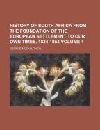 History of South Africa from the Foundation of the European Settlement to Our Own Times, 1834-1854