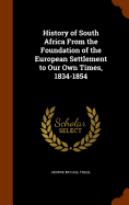 History of South Africa From the Foundation of the European Settlement to Our Own Times, 1834-1854