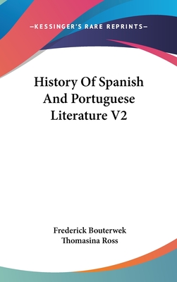 History Of Spanish And Portuguese Literature V2 - Bouterwek, Frederick, and Ross, Thomasina (Translated by)