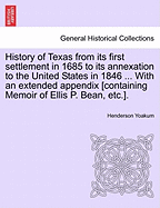 History of Texas from Its First Settlement in 1685 to Its Annexation to the United States in 1846; Volume 1