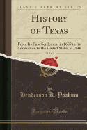 History of Texas, Vol. 2 of 2: From Its First Settlement in 1685 to Its Annexation to the United States in 1846 (Classic Reprint)
