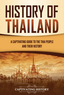History of Thailand: A Captivating Guide to the Thai People and Their History