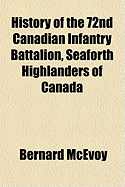 History of the 72nd Canadian Infantry Battalion, Seaforth Highlanders of Canada: Compiled from Official Records and Various Other Sources (Classic Reprint)