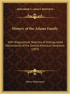 History of the Adams Family: With Biographical Sketches of Distinguished Descendants of the Several American Ancestors, Including Collateral Branches