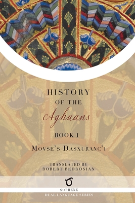History of the Aghuans: Book 1 - Dasxuranc'i (Kaghankatvatsi), Movses, and Bedrosian, Robert (Translated by)