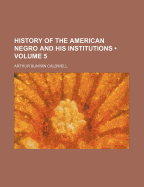 History of the American Negro and His Institutions; Volume 5