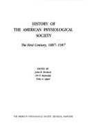 History of the American Physiological Society : the first century, 1887-1987 - Brobeck, John R., and Reynolds, Orr E., and Appel, Toby A., and American Physiological Society (1887- )