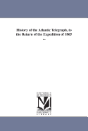 History of the Atlantic Telegraph, to the Return of the Expedition of 1865 ...